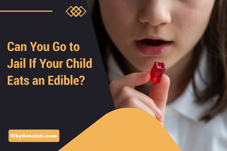 Can You Go to Jail If Your Child Eats an Edible?