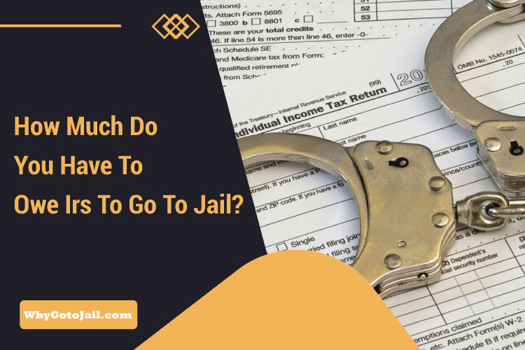 How Much Do You Have To Owe Irs To Go To Jail?